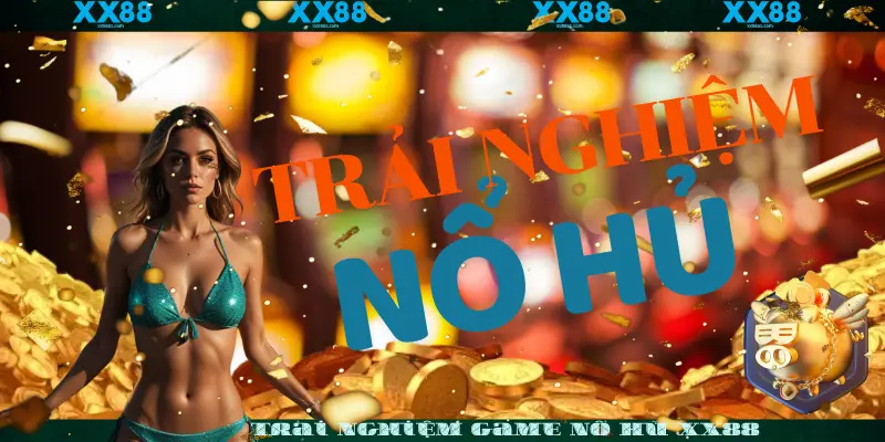 Trải Nghiệm Game Nổ Hũ XX88